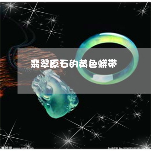 翡翠原石的黄色蟒带/2023121968570