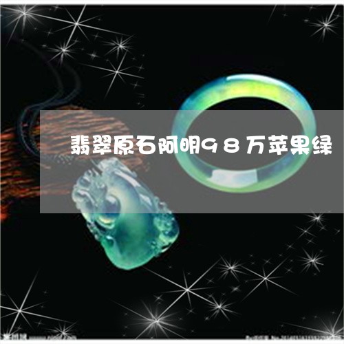 翡翠原石阿明98万苹果绿/2023042926263