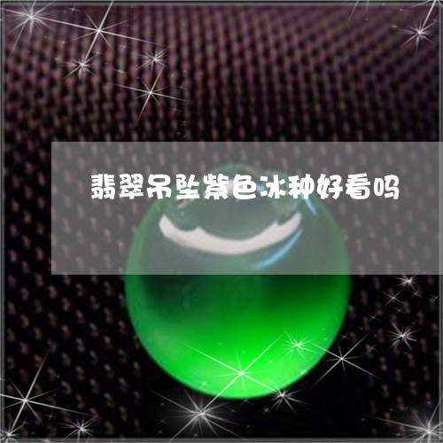 翡翠吊坠紫色冰种好看吗/2023111712808