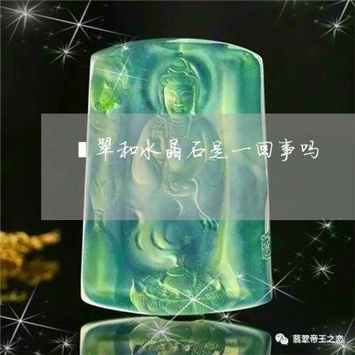 翡翠和水晶石是一回事吗/2023051260616