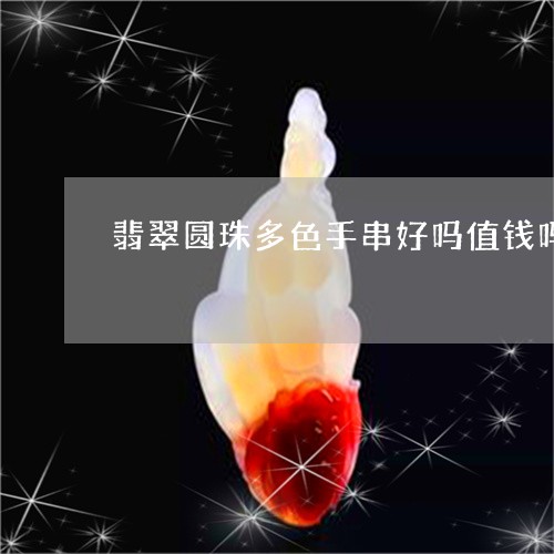 翡翠圆珠多色手串好吗值钱吗/2023112456250