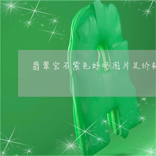 翡翠宝石紫色好吗图片及价格/2023081296369