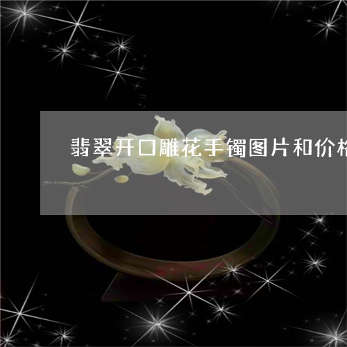 翡翠开口雕花手镯图片和价格/2023081272817