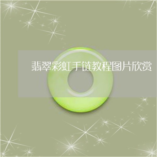 翡翠彩虹手链教程图片欣赏/2023062769514