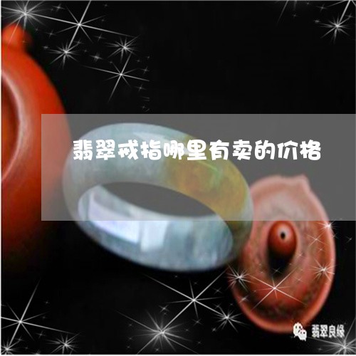 翡翠戒指哪里有卖的价格/2023062201504