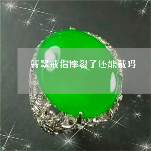 翡翠戒指摔裂了还能戴吗/2023051291613