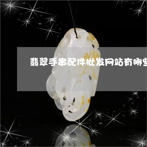 翡翠手串配件批发网站有哪些/2023093091603