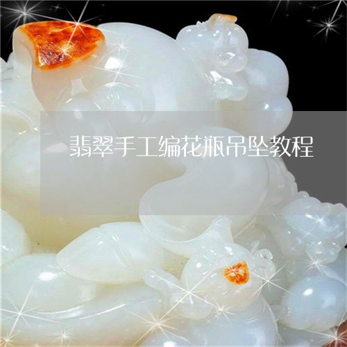 翡翠手工编花瓶吊坠教程/2023111879384