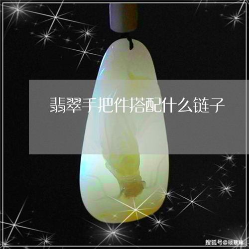 翡翠手把件搭配什么链子/2023051197049