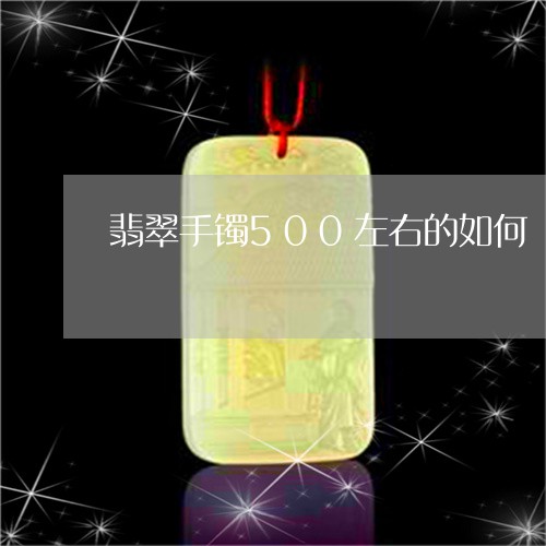 翡翠手镯500左右的如何/2023082526259