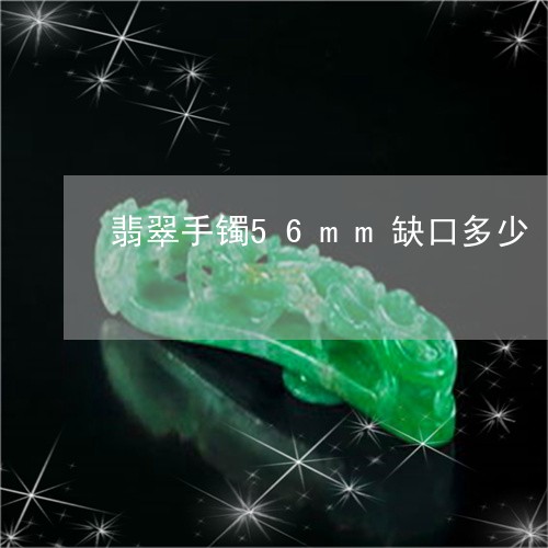 翡翠手镯56mm缺口多少/2023072310462