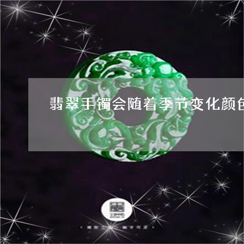 翡翠手镯会随着季节变化颜色吗/2023100793825