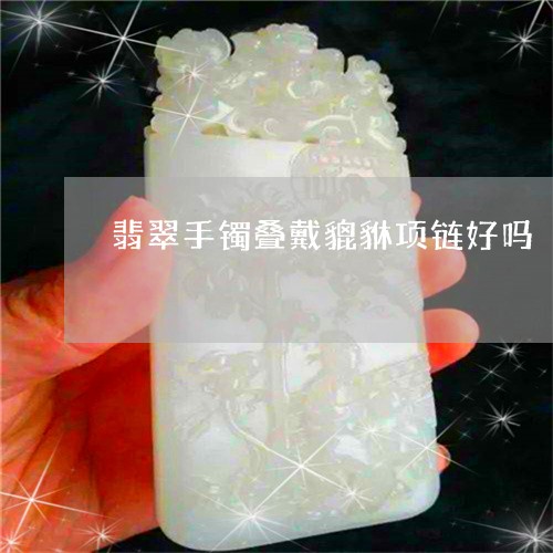 翡翠手镯叠戴貔貅项链好吗/2023082585926