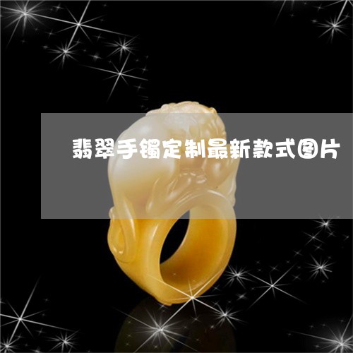 翡翠手镯定制最新款式图片/2023082407151