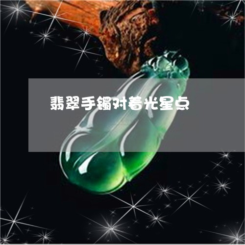 翡翠手镯对着光星点/2023121799583