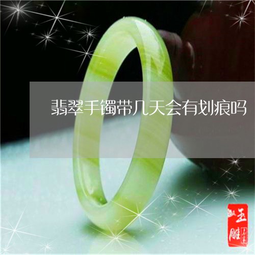 翡翠手镯带几天会有划痕吗/2023072231405