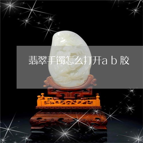 翡翠手镯怎么打开ab胶/2023051134950