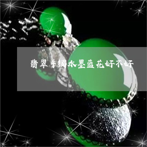 翡翠手镯水墨蓝花好不好/2023051164036