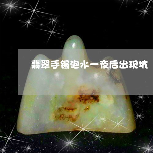 翡翠手镯泡水一夜后出现坑/2023072214716