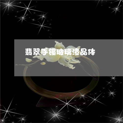 翡翠手镯玻璃渣晶体/2023121732038