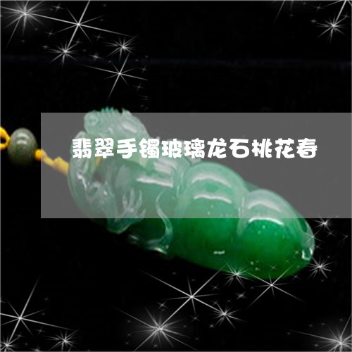 翡翠手镯玻璃龙石桃花春/2023051180617