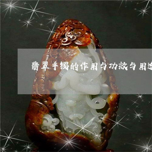 翡翠手镯的作用与功效与用途/2023092938369