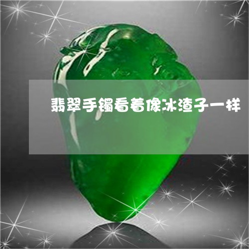 翡翠手镯看着像冰渣子一样/2023082490471