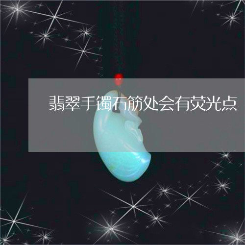 翡翠手镯石筋处会有荧光点/2023082439571