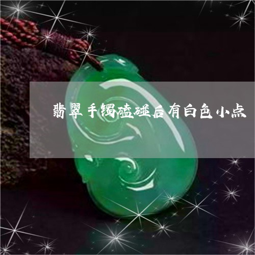 翡翠手镯磕碰后有白色小点/2023042711703