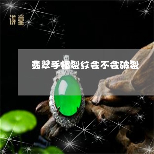 翡翠手镯裂纹会不会破裂/2023041761695