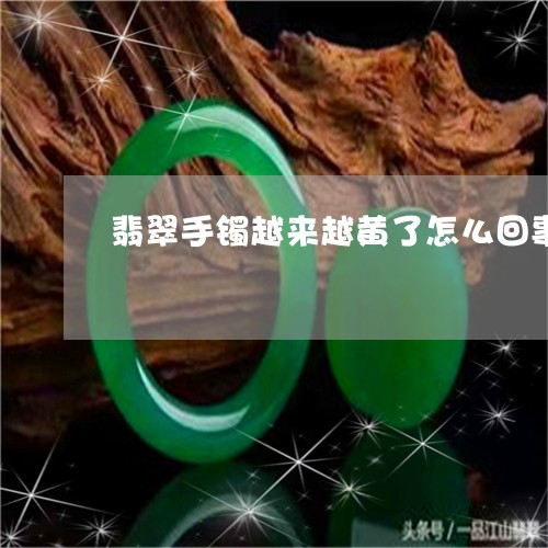 翡翠手镯越来越黄了怎么回事/2023093043917