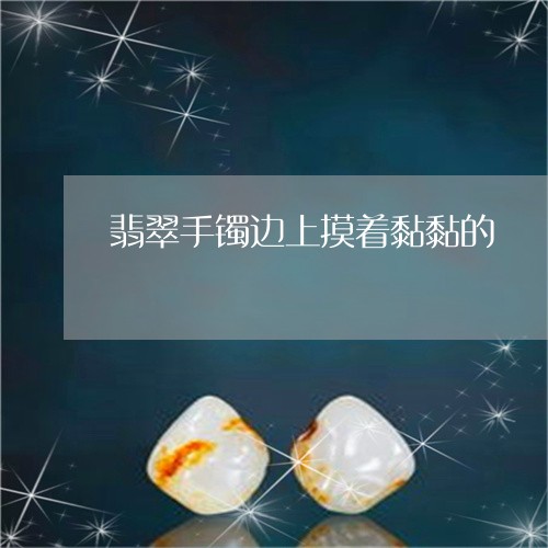 翡翠手镯边上摸着黏黏的/2023051050601