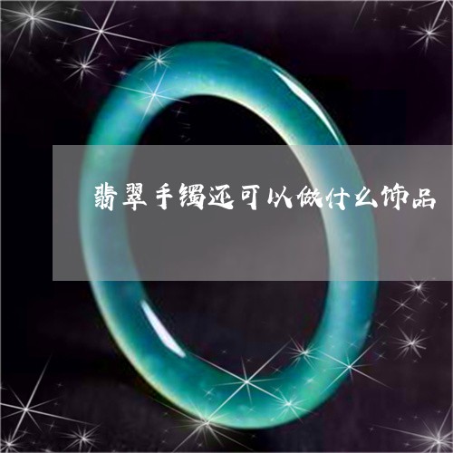 翡翠手镯还可以做什么饰品/2023072394968