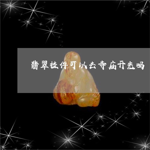 翡翠挂件可以去寺庙开光吗/2023042777179