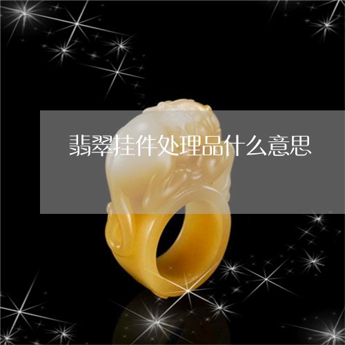 翡翠挂件处理品什么意思/2023102538464