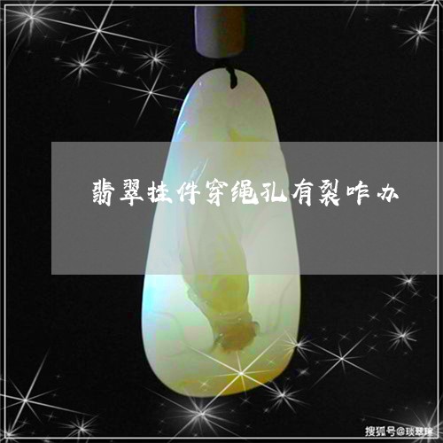 翡翠挂件穿绳孔有裂咋办/2023102429494