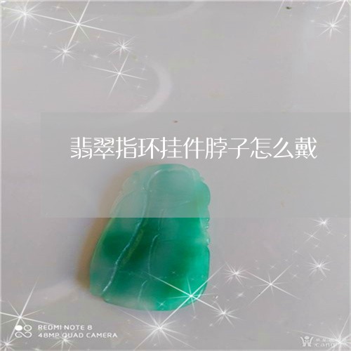 翡翠指环挂件脖子怎么戴/2023062011727