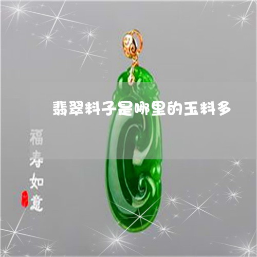 翡翠料子是哪里的玉料多/2023102425138