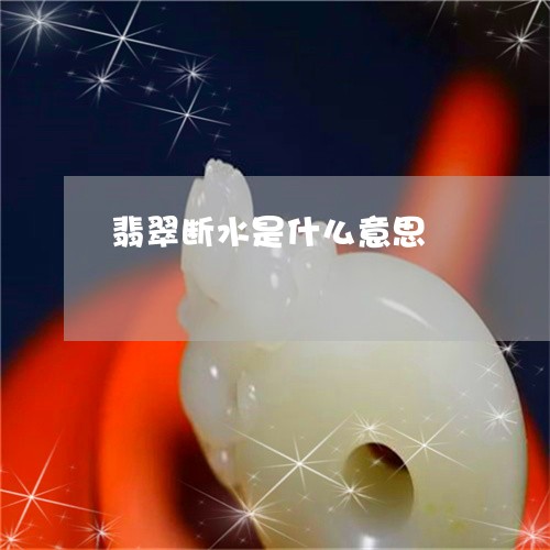 翡翠断水是什么意思/2023120473927