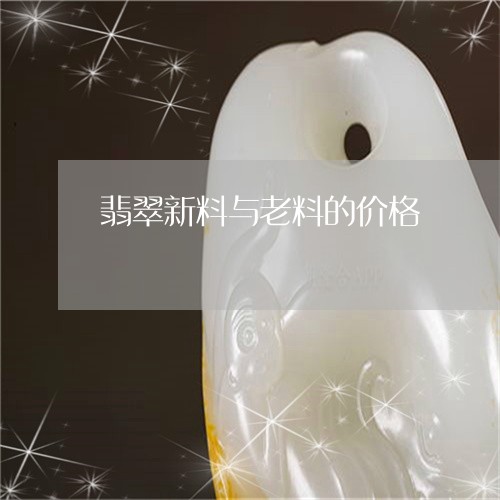 翡翠新料与老料的价格/2023051047161