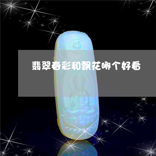 翡翠春彩和飘花哪个好看/2023102459491