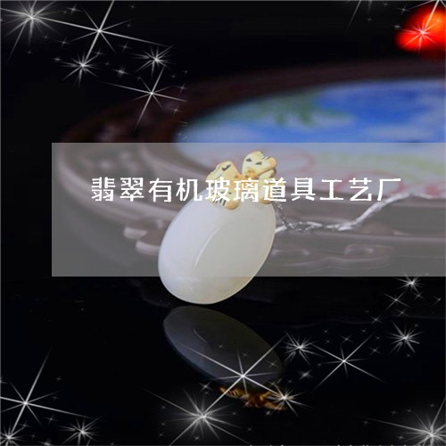 翡翠有机玻璃道具工艺厂/2023042257271