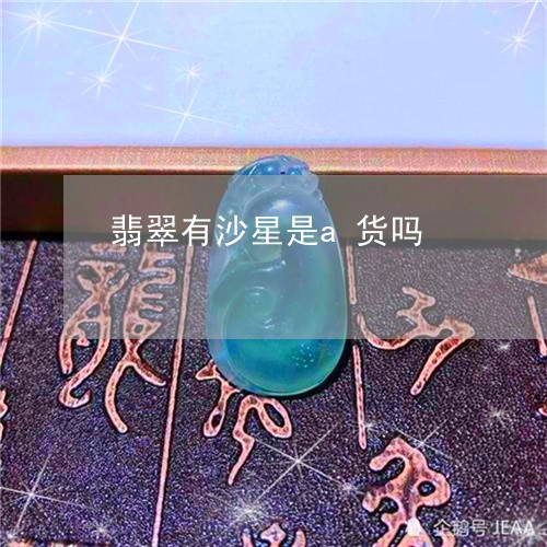 翡翠有沙星是a货吗/2023120387158