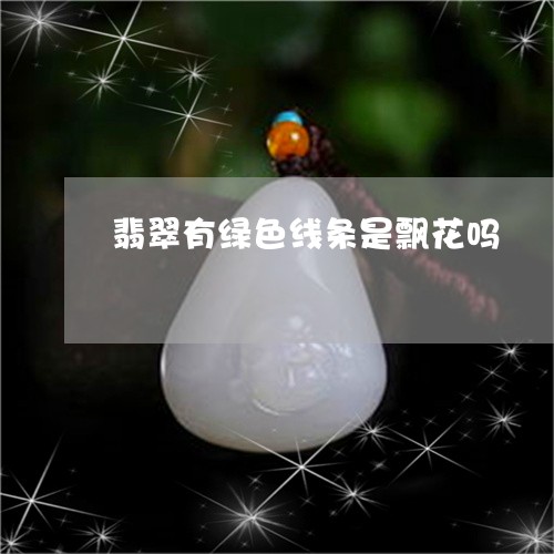 翡翠有绿色线条是飘花吗/2023111730493