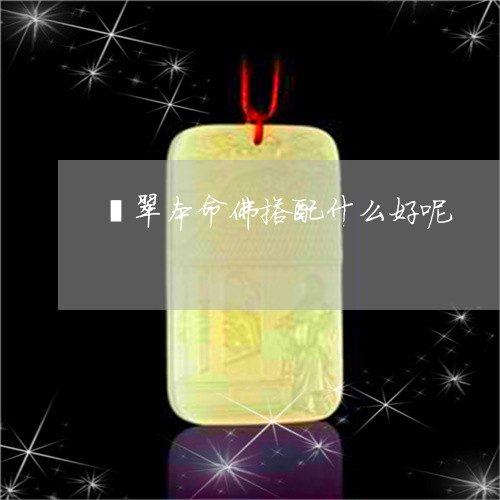 翡翠本命佛搭配什么好呢/2023061949362