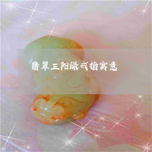 翡翠正阳绿戒指寓意/2023120457370