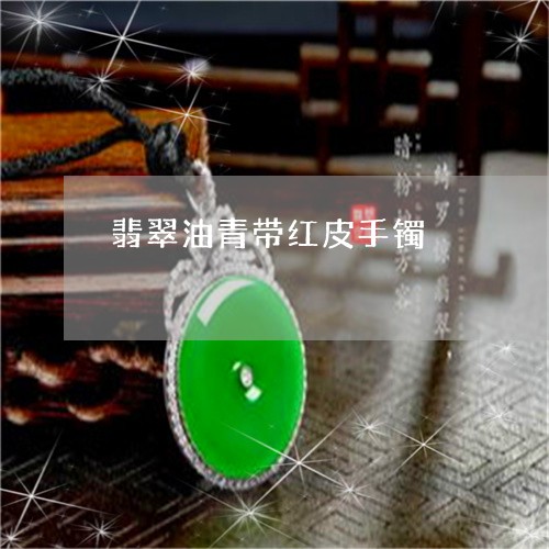 翡翠油青带红皮手镯/2023120467363