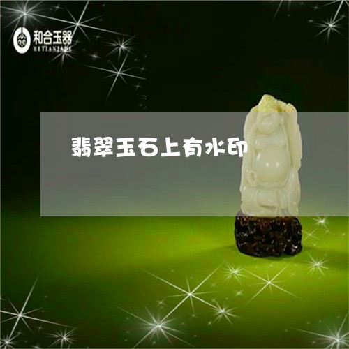 翡翠玉石上有水印/2023080112725