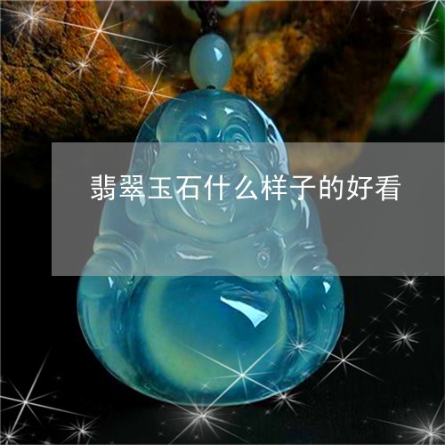 翡翠玉石什么样子的好看/2023111547493