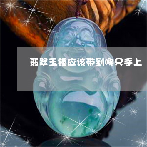 翡翠玉镯应该带到哪只手上/2023042707158